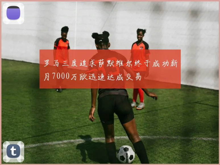 罗马三度追求萨默维尔终于成功新月7000万欧迅速达成交易